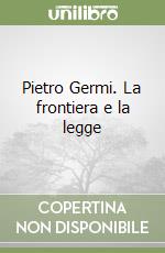 Pietro Germi. La frontiera e la legge libro