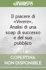 Il piacere di «Vivere». Analisi di una soap di successo e del suo pubblico libro