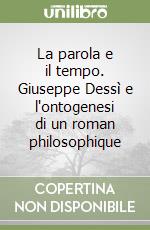 La parola e il tempo. Giuseppe Dessì e l'ontogenesi di un roman philosophique libro