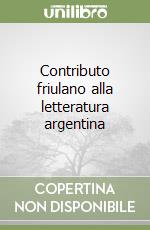 Contributo friulano alla letteratura argentina libro