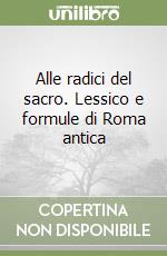 Alle radici del sacro. Lessico e formule di Roma antica libro