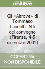 Gli «Altrove» di Tommaso Landolfi. Atti del convegno (Firenze, 4-5 dicembre 2001) libro