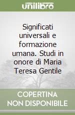 Significati universali e formazione umana. Studi in onore di Maria Teresa Gentile libro