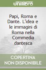 Papi, Roma e Dante. L'idea e le immagini di Roma nella Commedia dantesca libro