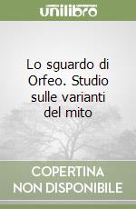 Lo sguardo di Orfeo. Studio sulle varianti del mito