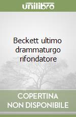 Beckett ultimo drammaturgo rifondatore