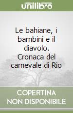 Le bahiane, i bambini e il diavolo. Cronaca del carnevale di Rio libro