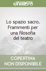 Lo spazio sacro. Frammenti per una filosofia del teatro