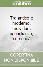 Tra antico e moderno. Individuo, uguaglianza, comunità