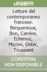 Letture del contemporaneo francese. Berguenioux, Bon, Carrère, Echenoz, Micron, Oster, Toussaint libro