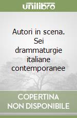 Autori in scena. Sei drammaturgie italiane contemporanee