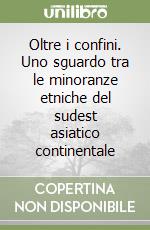 Oltre i confini. Uno sguardo tra le minoranze etniche del sudest asiatico continentale libro