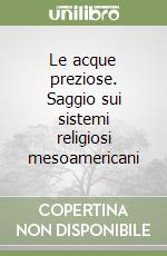 Le acque preziose. Saggio sui sistemi religiosi mesoamericani libro