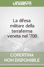 La difesa militare della terraferma veneta nel '700 libro