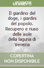 Il giardino del doge, i giardini del popolo. Recupero e riuso delle isole della laguna di Venezia libro