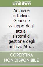 Archivi e cittadino. Genesi e sviluppo degli attuali sistemi di gestione degli archivi. Atti della Giornata di studio (Chioggia, 8 febbraio 1997) libro