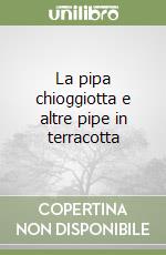 La pipa chioggiotta e altre pipe in terracotta libro