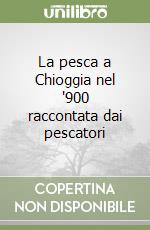 La pesca a Chioggia nel '900 raccontata dai pescatori libro