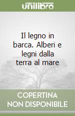 Il legno in barca. Alberi e legni dalla terra al mare