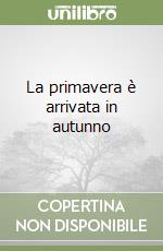 La primavera è arrivata in autunno libro