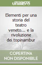 Elementi per una storia del teatro veneto... e la rivoluzione dei topinambur libro