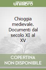 Chioggia medievale. Documenti dal secolo XI al XV libro