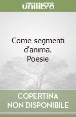 Come segmenti d'anima. Poesie libro