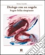 Dialogo con un agelo. Sogno follia rimpianto libro