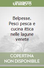 Belpesse. Pesci pesca e cucina ittica nelle lagune venete libro