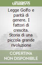 Legge Golfo e parità di genere. I fattori di crescita. Storia di una piccola grande rivoluzione libro