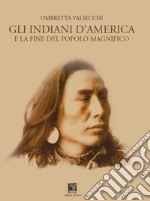 Gli indiani d'America. E la fine del popolo magnifico libro