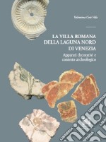 La villa romana della laguna Nord di Venezia. Apparati decorativi e contesto archeologico. Ediz. illustrata libro