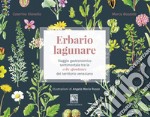 Erbario lagunare. Viaggio gastronomico sentimentale tra le erbe spontanee del territorio veneziano libro