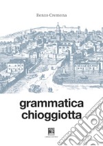 Grammatica chioggiotta. Ediz. integrale libro