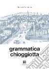 Grammatica chioggiotta. Ediz. integrale libro di Cremona Renzo