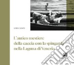 Antico mestiere della caccia con la spingarda nella laguna di Venezia libro