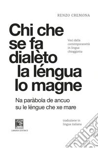 Chi che se fa dialèto la léngua lo magne-Chi si da dialetto la lingua lo mangia. Voci dalla contemporaneità in lingua chioggiotta. Ediz. integrale libro