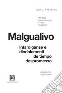 Malgualivo: intardiganse e dindolamènti de tèmpo despromesso-Diseguale: ritardi e dondolii di tempo promesso e non mantenuto. Voci dalla contemporaneità in lingua chioggiotta. Ediz. critica libro