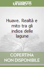 Huave. Realtà e mito tra gli indios delle lagune libro