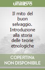 Il mito del buon selvaggio. Introduzione alla storia delle teorie etnologiche libro