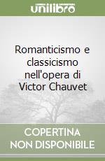 Romanticismo e classicismo nell'opera di Victor Chauvet libro