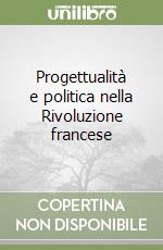 Progettualità e politica nella Rivoluzione francese libro