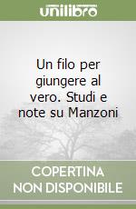 Un filo per giungere al vero. Studi e note su Manzoni libro