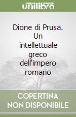 Dione di Prusa. Un intellettuale greco dell'impero romano libro