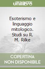 Esoterismo e linguaggio mitologico. Studi su R. M. Rilke libro