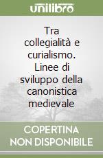 Tra collegialità e curialismo. Linee di sviluppo della canonistica medievale libro