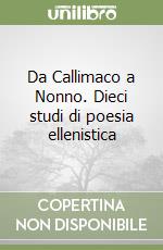 Da Callimaco a Nonno. Dieci studi di poesia ellenistica