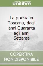 La poesia in Toscana, dagli anni Quaranta agli anni Settanta libro