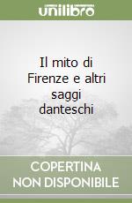 Il mito di Firenze e altri saggi danteschi libro