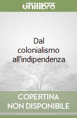 Dal colonialismo all'indipendenza libro